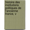 Histoire Des Institutions Politiques de L'Ancienne France, V door Fustel De Coulanges