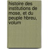 Histoire Des Institutions de Mose, Et Du Peuple Hbreu, Volum door Salvador Joseph