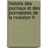 Histoire Des Journaux Et Des Journalistes de La Rvolution Fr door L�Onard Charles A.G. Gallois