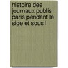 Histoire Des Journaux Publis Paris Pendant Le Sige Et Sous L door Firmin Maillard
