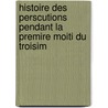 Histoire Des Perscutions Pendant La Premire Moiti Du Troisim door Paul Allard