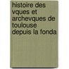 Histoire Des Vques Et Archevques de Toulouse Depuis La Fonda door G. Cayre