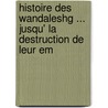 Histoire Des Wandaleshg ... Jusqu' La Destruction de Leur Em door Ludwig Markus