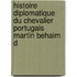 Histoire Diplomatique Du Chevalier Portugais Martin Behaim d