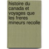 Histoire Du Canada Et Voyages Que Les Freres Mineurs Recolle by Gabriel Sagard