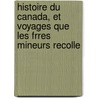 Histoire Du Canada, Et Voyages Que Les Frres Mineurs Recolle by Gabriel Sagard-Th odat