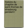 Histoire Du Chapitre de Saint-Thomas de Strasbourg Pendant L door Charles Guilla Schmidt
