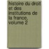 Histoire Du Droit Et Des Institutions de La France, Volume 2