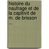 Histoire Du Naufrage Et de La Capitivit de M. de Brisson ... door Pierre-Raymond De Brisson