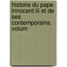Histoire Du Pape Innocent Iii Et De Ses Contemporains, Volum by Friedrich Von Hurter