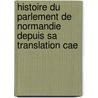 Histoire Du Parlement de Normandie Depuis Sa Translation Cae door Jules Auguste Lair