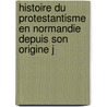 Histoire Du Protestantisme En Normandie Depuis Son Origine J door Gaston Le Hardy