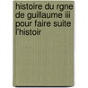 Histoire Du Rgne De Guillaume Iii Pour Faire Suite L'histoir door Anonymous Anonymous
