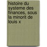 Histoire Du Systeme Des Finances, Sous La Minorit de Louis X door Barthlemy Marmont Du Hautchamp