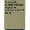 Histoire Du Theatre Francais, Depuis Le Commencement De La R by Charles Guillaume Etienne