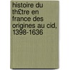 Histoire Du Th£tre En France Des Origines Au Cid, 1398-1636 by Julien Goujon