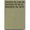 Histoire Du Trait de Francfort Et de La Liberation Du Territ by Jules Joseph Valfrey