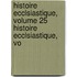 Histoire Ecclsiastique, Volume 25 Histoire Ecclsiastique, Vo