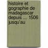 Histoire Et Gographie de Madagascar Depuis ... 1506 Jusqu'au door Mac Descartes