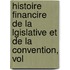 Histoire Financire de La Lgislative Et de La Convention, Vol