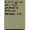 Histoire Gnrale Des Migrs Pendant La Rvolution Franaise, Vol door Henri Forneron