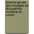 Histoire Gnrale Des Voyages de Dcouvertes Maritime Et Contin