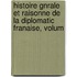 Histoire Gnrale Et Raisonne de La Diplomatic Franaise, Volum