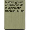 Histoire Gnrale Et Raisonne de La Diplomatie Franaise; Ou de door Anonymous Anonymous