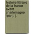 Histoire Littraire de La France Avant Charlemagne /Par J. J.