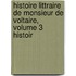 Histoire Littraire de Monsieur de Voltaire, Volume 3 Histoir