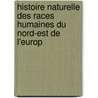 Histoire Naturelle Des Races Humaines Du Nord-Est de L'Europ door Antoine Desmoulins