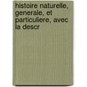 Histoire Naturelle, Generale, Et Particuliere, Avec La Descr door Onbekend