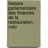 Histoire Parlementaire Des Finances de La Restauration, Volu door Marc Antoine Calmon