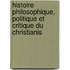 Histoire Philosophique, Politique Et Critique Du Christianis