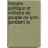 Histoire Politique Et Militaire Du Peuple de Lyon Pendant La