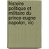 Histoire Politique Et Militaire Du Prince Eugne Napolon, Vic