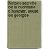 Histoire Secrette de La Duchesse D'Hanover, Pouse de Georges