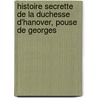 Histoire Secrette de La Duchesse D'Hanover, Pouse de Georges by Carl Ludwig Poellnitz