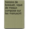 Histoire de Bossuet, Vque de Meaux Compose Sur Les Manuscrit door Cardinal Louis Fran�Ois De Bausset