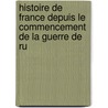 Histoire de France Depuis Le Commencement de La Guerre de Ru door Louis-Pierre-Douard Bignon