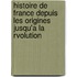 Histoire de France Depuis Les Origines Jusqu'a La Rvolution