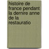 Histoire de France Pendant La Dernire Anne de La Restauratio door Auguste Aime Boule