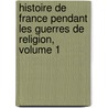 Histoire de France Pendant Les Guerres de Religion, Volume 1 door Charles Lacretelle