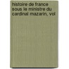 Histoire de France Sous Le Ministre Du Cardinal Mazarin, Vol door Anas Bazin De Raucou