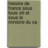 Histoire De France Sous Louis Xiii Et Sous Le Ministre Du Ca by Unknown