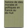 Histoire de Ides Morales Et Politiques En France Au Dix-Huit by Jules Romain Barni
