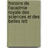 Histoire de L'Acadmie Royale Des Sciences Et Des Belles Lett