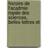 Histoire de L'Acadmie Royale Des Sciences, Belles-Lettres Et
