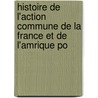 Histoire de L'Action Commune de La France Et de L'Amrique Po door George Bancroft