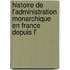 Histoire de L'Administration Monarchique En France Depuis L'